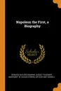 Napoleon the First, a Biography - Edward Gaylord Bourne, August Fournier, Margaret W. Bacon Corwin