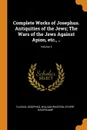 Complete Works of Josephus. Antiquities of the Jews; The Wars of the Jews Against Apion, etc., ..; Volume 3 - Flavius Josephus, William Whiston, Syvert Havercamp