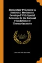 Elementary Principles in Statistical Mechanics, Developed With Special Reference to the Rational Foundations of Thermodynamics - J Willard 1839-1903 Gibbs