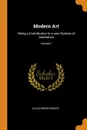 Modern Art. Being a Contribution to a new System of Aesthetics; Volume 1 - Julius Meier-Graefe