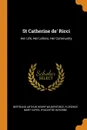 St Catherine de. Ricci. Her Life, Her Letters, Her Community - Bertrand Arthur Henry Wilberforce, Florence Mary Capes, Hyacinthe Bayonne