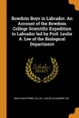 Bowdoin Boys in Labrador. An Account of the Bowdoin College Scientific Expedition to Labrador led by Prof. Leslie A. Lee of the Biological Department - Jonathan Prince Cilley, Leslie Alexander Lee