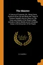 The Maister. A Century of Tyneside Life : Being Some Account of the Life and Work and Times of Thomas Haswell, who for Close on Fifty Years was Master of the Royal Jubilee Schools at North Shields and of A Notable Essay in the Education of the People - G H Haswell