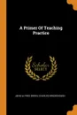 A Primer Of Teaching Practice - John Alfred Green, Charles Birchenough