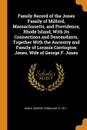 Family Record of the Jones Family of Milford, Massachusetts, and Providence, Rhode Island, With its Connections and Descendants, Together With the Ancestry and Family of Lorania Carrington Jones, Wife of George F. Jones - 