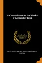 A Concordance to the Works of Alexander Pope - Edwin Abbott, Edwin Abbott Abbott