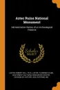 Aztec Ruins National Monument. Administrative History of an Archeological Preserve - Robert Hill Lister, Florence Cline Lister