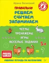 Правильно решаем, считаем, запоминаем. Тесты, тренажёры, игры, весёлые задания - Василакий Ирина Родионовна