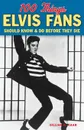 100 Things Elvis Fans Should Know    Do Before They Die - Gillian Gaar