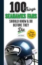100 Things Seahawks Fans Should Know    Do Before They Die - John Morgan