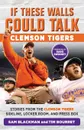 If These Walls Could Talk   Clemson Tigers - Sam Blackman