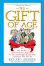 The Gift of Age   Wit and Wisdom, Information and Inspiration for the Chronologically Endowed, and Those Who Will Be - Richard Lederer
