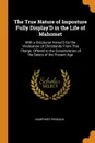 The True Nature of Imposture Fully Display.D in the Life of Mahomet. With a Discourse Annex.D for the Vindication of Christianity From This Charge. Offered to the Consideration of the Deists of the Present Age - Humphrey Prideaux
