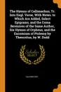 The Hymns of Callimachus, Tr. Into Engl. Verse, With Notes. to Which Are Added, Select Epigrams, and the Coma Berenices of the Same Author, Six Hymns of Orpheus, and the Encomium of Ptolemy by Theocritus, by W. Dodd - Callimachus
