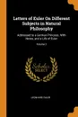 Letters of Euler On Different Subjects in Natural Philosophy. Addressed to a German Princess. With Notes, and a Life of Euler; Volume 2 - Leonhard Euler