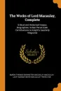 The Works of Lord Macaulay, Complete. Critical and Historical Essays. Biographies. Indian Penal Code. Contributions to Knight.s Quarterly Magazine - Baron Thomas Babington Macaula Macaulay, Lady Hannah More Macaulay Trevelyan