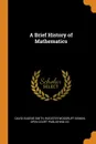 A Brief History of Mathematics - David Eugene Smith, Wooster Woodruff Beman