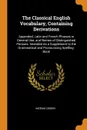 The Classical English Vocabulary, Containing Derivations. Appended, Latin and French Phrases in General Use, and Names of Distinguished Persons. Intended As a Supplement to the Grammatical and Pronouncing Spelling-Book - Ingram Cobbin