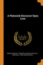 A Platonick Discourse Upon Love - Edmund Garratt Gardner, Giovanni Pico Della Mirandola, Girolamo Benivieni