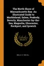 The North Shore of Massachusetts Bay. An Illustrated Guide to Marblehead, Salem, Peabody, Beverly, Manchester-by-the-Sea, Magnolia, Gloucester, Rockport, and Ipswich - Benj D. d. 1894 Hill