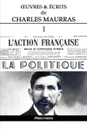 OEuvres et Ecrits de Charles Maurras I. L.Action Francaise . la Politique - Charles Maurras