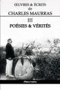 OEuvres et Ecrits de Charles Maurras III. Poesies . Verites - Charles Maurras
