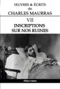 OEuvres et Ecrits de Charles Maurras VII. Inscriptions sur nos ruines - Charles Maurras