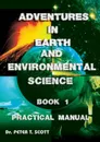 Adventures in Earth and Environmental Science Book 1. Practical Manual - Dr Peter T Scott