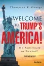 Welcome to Trump.s  America.. On Fastforward or Rewind. - Thompson K. George