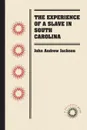 The Experience of a Slave in South Carolina - John Andrew Jackson