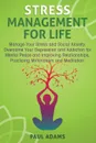 Stress Management For Life. Manage Your Stress and Social Anxiety, Overcome Your Depression and Addiction for Mental Peace and Improving Relationships, Practicing Minimalism and Meditation - Paul Adams