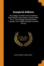 Inaugural Address. The College, its Ideals and its Problems .by. President John Hanson Thomas Main, PH. D., Iowa College Commencement, Tuesday, June Twelfth, Nineteen Hundred and Six - John Hanson Thomas Main