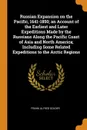 Russian Expansion on the Pacific, 1641-1850; an Account of the Earliest and Later Expeditions Made by the Russians Along the Pacific Coast of Asia and North America; Including Some Related Expeditions to the Arctic Regions - Frank Alfred Golder