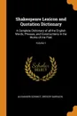 Shakespeare Lexicon and Quotation Dictionary. A Complete Dictionary of all the English Words, Phrases, and Constructions in the Works of the Poet; Volume 1 - Alexander Schmidt, Gregor Sarrazin