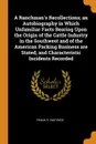 A Ranchman.s Recollections; an Autobiography in Which Unfamiliar Facts Bearing Upon the Origin of the Cattle Industry in the Southwest and of the American Packing Business are Stated, and Characteristic Incidents Recorded - Frank S. Hastings