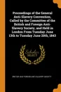 Proceedings of the General Anti-Slavery Convention, Called by the Committee of the British and Foreign Anti-Slavery Society, and Held in London From Tuesday June 13th to Tuesday June 20th, 1843 - 