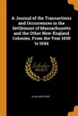 A Journal of the Transactions and Occurrences in the Settlement of Massachusetts and the Other New-England Colonies, From the Year 1630 to 1644 - John Winthrop