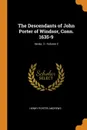 The Descendants of John Porter of Windsor, Conn. 1635-9; Volume 2; Series  2 - Henry Porter Andrews