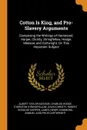 Cotton Is King, and Pro-Slavery Arguments. Comprising the Writings of Hammond, Harper, Christy, Stringfellow, Hodge, Bledsoe, and Cartwright, On This Important Subject - Albert Taylor Bledsoe, Charles Hodge, Thornton Stringfellow