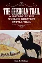 The Chisholm Trail. A History of the World.s Greatest Cattle Trail - Sam P. Ridings