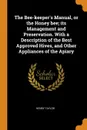 The Bee-keeper.s Manual, or the Honey bee; its Management and Preservation. With a Description of the Best Approved Hives, and Other Appliances of the Apiary - Henry Taylor