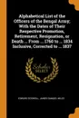 Alphabetical List of the Officers of the Bengal Army; With the Dates of Their Respective Promotion, Retirement, Resignation, or Death ... From ... 1760 to ... 1834 Inclusive, Corrected to ... 1837 - Edward Dodwell, James Samuel Miles