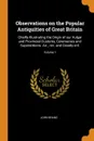 Observations on the Popular Antiquities of Great Britain. Chiefly Illustrating the Origin of our Vulgar and Provincial Customs, Ceremonies and Superstitions. Arr., rev. and Greatly enl.; Volume 1 - John Brand