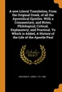 A new Literal Translation, From the Original Greek, of all the Apostolical Epistles. With a Commentary, and Notes, Philological, Critical, Explanatory, and Practical. To Which is Added, A History of the Life of the Apostle Paul - James Macknight