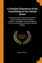A Familiar Exposition of the Constitution of the United States. Containing a Brief Commentary on Every Clause, Explaining the True Nature, Reasons, and Objects Thereof; Designed for the use of School Libraries and General Readers - Joseph Story