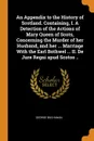 An Appendix to the History of Scotland. Containing, I. A Detection of the Actions of Mary Queen of Scots, Concerning the Murder of her Husband, and her ... Marriage With the Earl Bothwel ... II. De Jure Regni apud Scotos .. - George Buchanan
