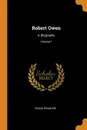 Robert Owen. A Biography; Volume 1 - Frank Podmore