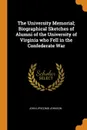 The University Memorial; Biographical Sketches of Alumni of the University of Virginia who Fell in the Confederate War - John Lipscomb Johnson