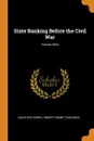 State Banking Before the Civil War; Volume 5633 - Davis Rich Dewey, Robert Emmet Chaddock