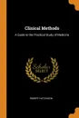 Clinical Methods. A Guide to the Practical Study of Medicine - Robert Hutchison